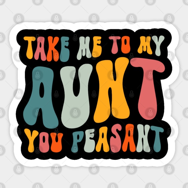 Funny Take Me to My Aunt You Peasant Aunt Lovers Sticker by Emily Ava 1